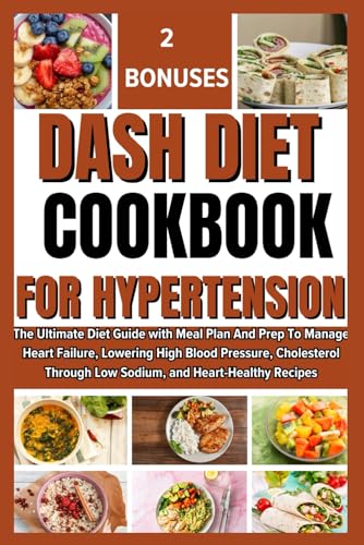 DASH DIET COOKBOOK FOR HYPERTENSION: The Ultimate Diet Guide with Meal Plan And Prep To Manage Heart Failure, Lowering High Blood Pressure, Cholesterol Through Low Sodium, and Heart-Healthy Recipes von Independently published